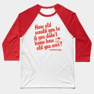 How Old Would You Be If You Didn't Know How Old You Was? Baseball T-Shirt